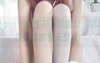丽柜ligui - 双生花下的甜甜，绝对是私房美图的春天甜点！